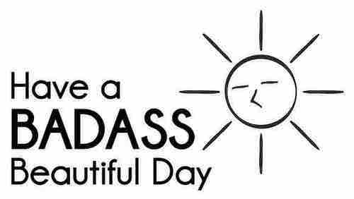 Have A Badass Beautiful Day